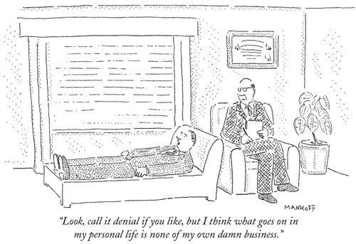"Look, call it denial if you like, but I think what goes on in my personal life is none of my own damn business."