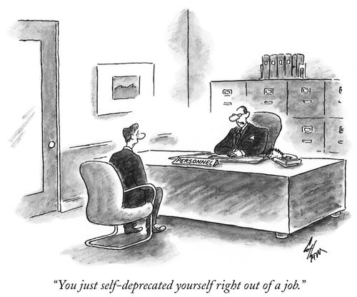 "You just self-deprecated yourself right out of a job."