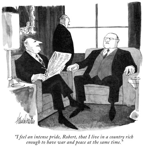 "I feel an intense pride, Robert, that I live in a country rich enough to have war and peace at the same time."