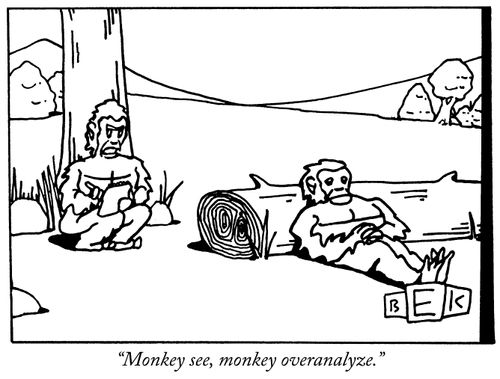 "Monkey see, monkey overanalyze."