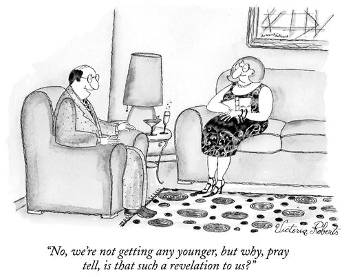 "No, we're not getting any younger, but why, pray tell, is that such a revelation to us?"