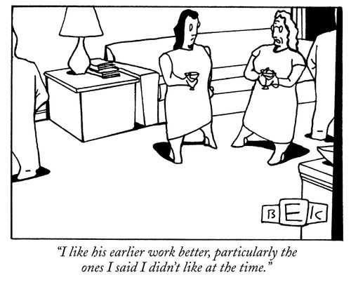 "I like his earlier work better, particularly the ones I said I didn't like at the time."