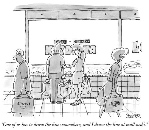 "One of us has to draw the line somewhere, and I draw the line at mall sushi."
