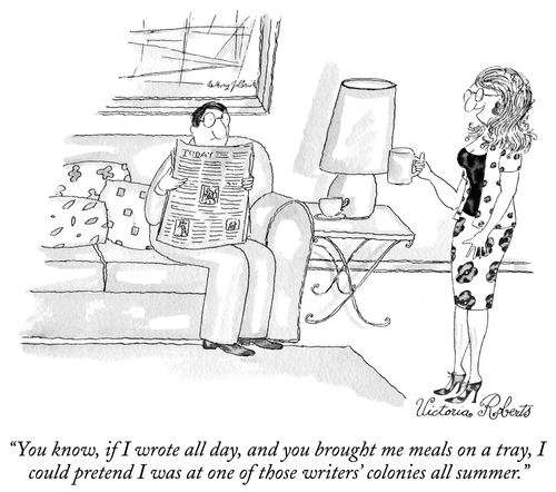 "You know, if I wrote all day, and you brought me meals on a tray, I could pretend I was at one of those writers' colonies all summer."