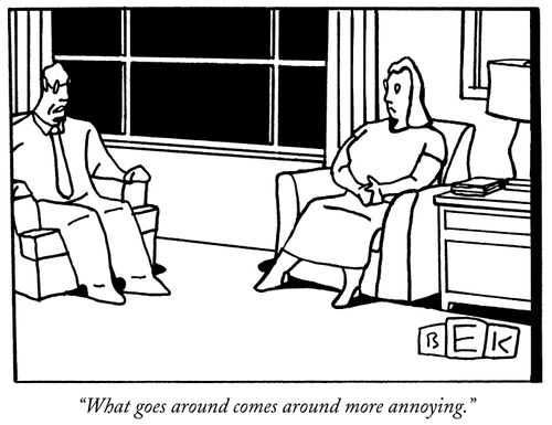 "What goes around comes around more annoying."