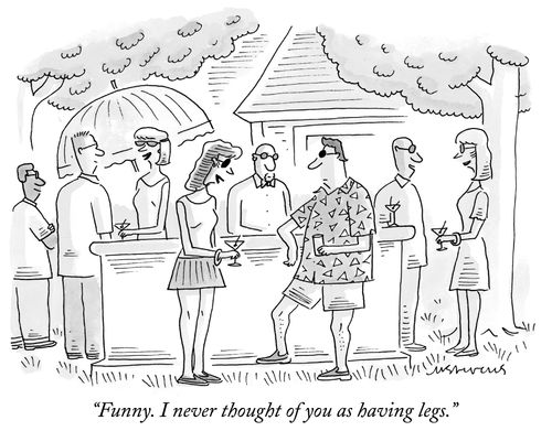 "Funny. I never thought of you as having legs."