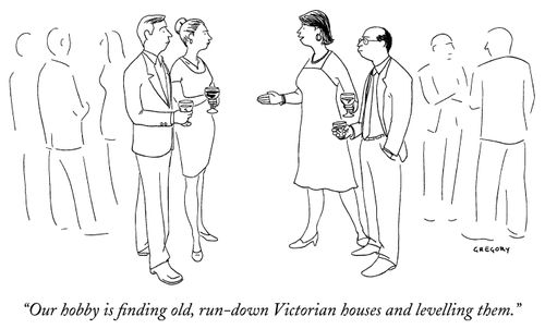 "Our hobby is finding old, run-down Victorian houses and levelling them."
