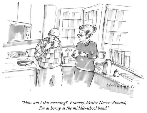 "How am I this morning? Frankly, Mister Never-Around, I'm as horny as the middle-school band."