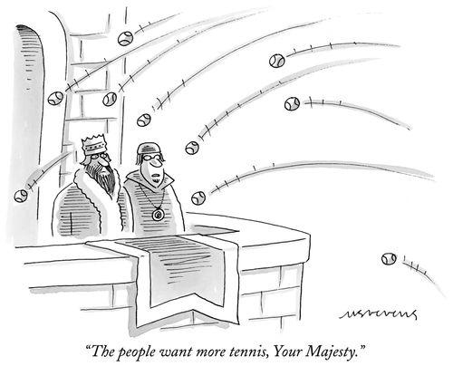 "The people want more tennis, Your Majesty."