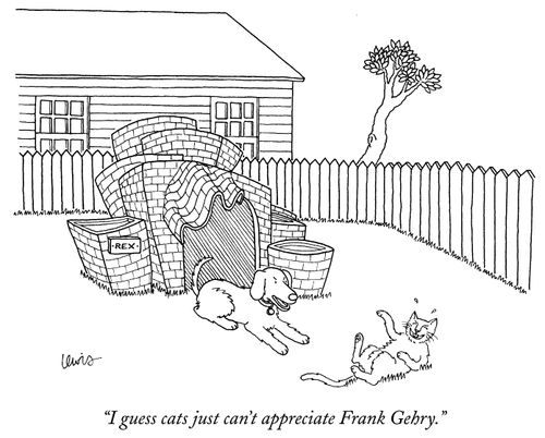 "I guess cats just can't appreciate Frank Gehry."