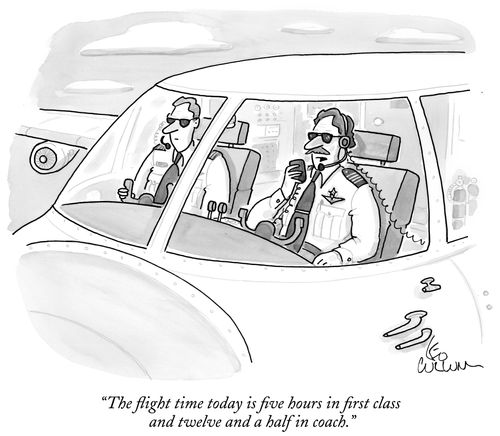 "The flight time today is five hours in first class and twelve and a half in coach."