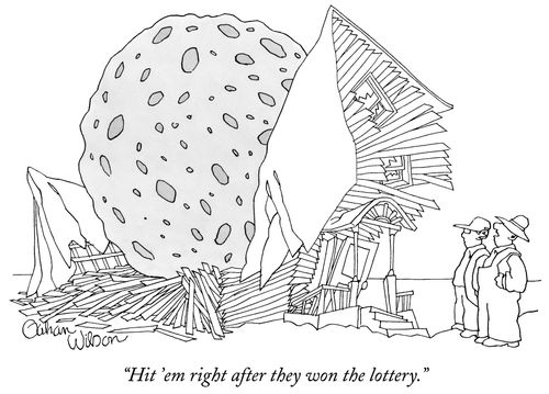 "Hit 'em right after they won the lottery."