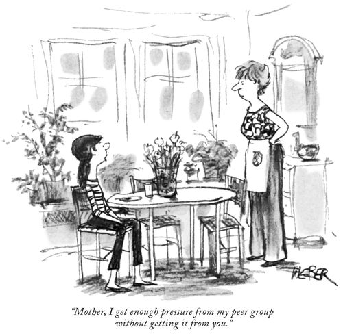 "Mother, I get enough pressure from my peer group without getting it from you."