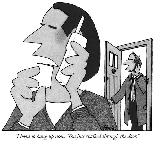 "I have to hang up now. You just walked through the door."