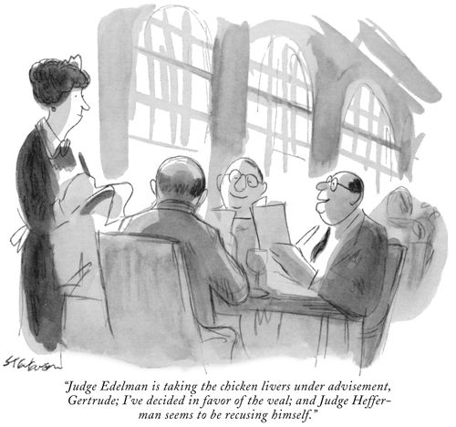 "Judge Edelman is taking the chicken livers under advisement, Gertrude; I've decided in favor of the veal; and Judge Hefferman seems to be recusing himself."