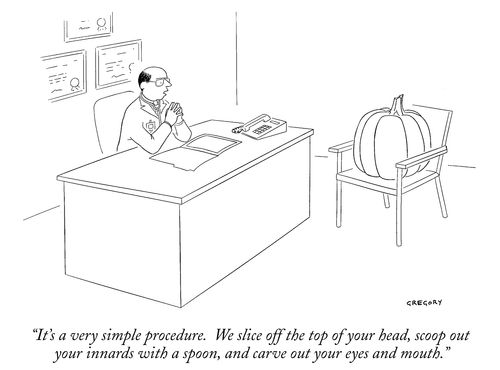 "It's a very simple procedure.  We slice off the top of your head and scoop out your innards with a spoon."