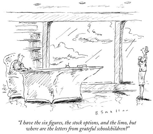 "I have the six figures, the stock options, and the limo, but where are the letters from grateful schoolchildren?"