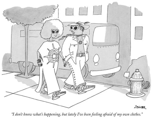 "I don't know what's happening, but lately I've been feeling afraid of my own clothes"