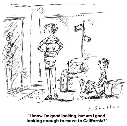 "I know I'm good looking, but am I good looking enough to move to California?"