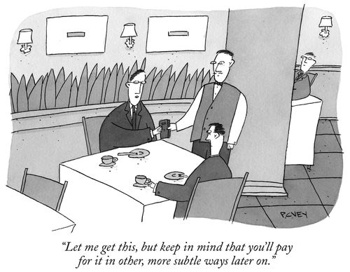 "Let me get this, but keep in mind that you'll pay for it in other, more subtle ways later on."
