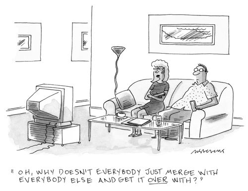 "Oh, why doesn't everybody just merge with everybody else and get it over with?"
