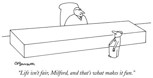 "Life isn't fair, and that's what makes it fun."