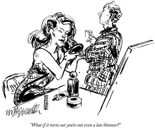 "What if it turns out you're not even a late bloomer?"