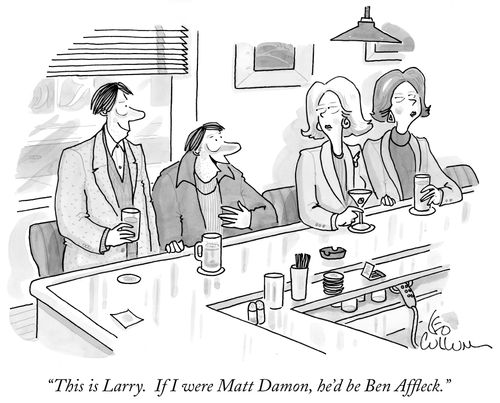 "This is Larry. If I were Matt Damon, he'd be Ben Affleck."