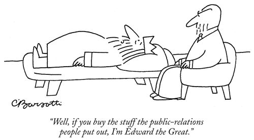 "Well, if you buy the stuff the public-relations people put out, I'm Edward the Great."