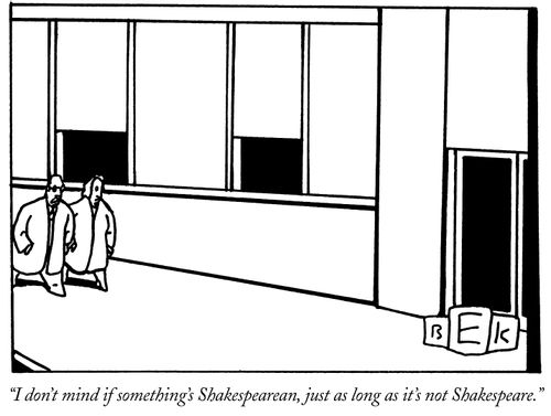 "I don't mind if something's Shakespearean, just as long as it it's not Shakespeare."