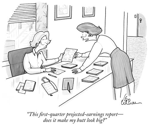 "This is first-quarter projected-earnings report--does it make my butt look big?"