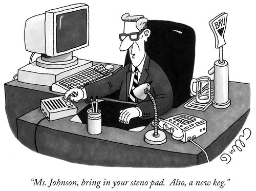 "Ms. Johnson, bring in your steno pad. Also, a new keg."