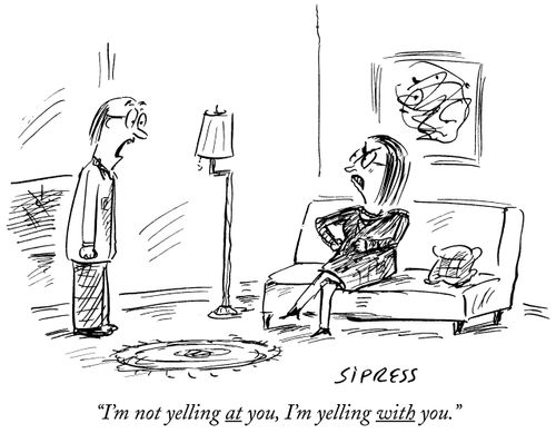 "I'm not yelling at you, I'm yelling with you."