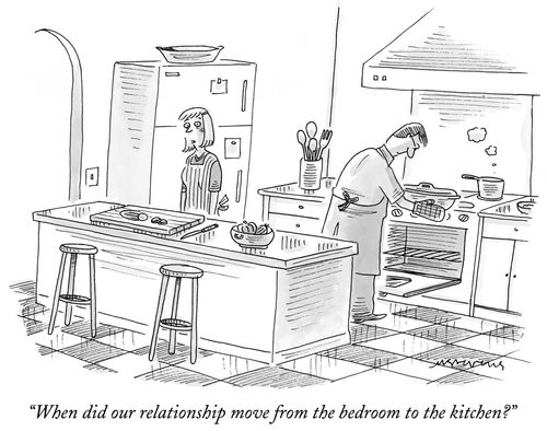 "When did our relationship move from the bedroom to the kitchen."