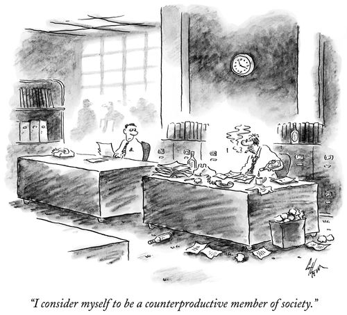 "I consider myself to be a counterproductive member of society."