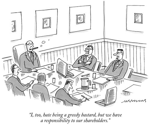 "I, too, hate being a greedy bastard, but we have a responsibility to our shareholders."
