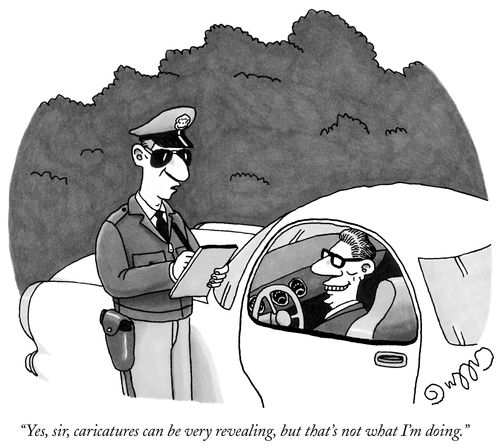 "Yes, sir, caricatures can be very revealing, but that's not what I'm doing."