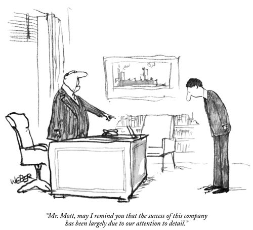 "Mr. Mott, may I remind you that the success of this company has been largely due to our attention to detail."