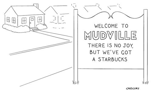 Welcome to Mudville. There is no joy, but we've got a Starbucks.
