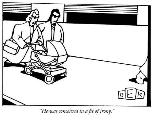 "He was conceived in a fit of irony."