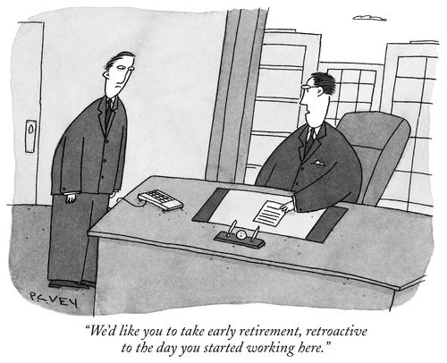 "We'd like you to take early retirement, retroactive to the day you started working here."