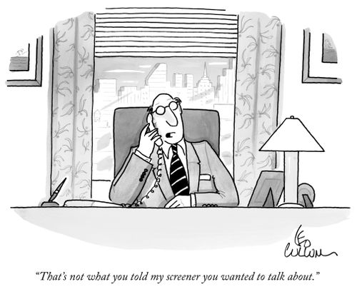 "That's not what you told my screener you wanted to talk about."