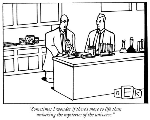 "Sometimes I wonder if there's more to life than unlocking the mysteries of the universe."