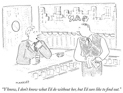 "Y'know, I don't know what I'd do without her, but I'd sure like to find out."