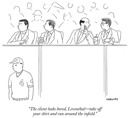 "The client looks bored, Leventhal - take off your shirt and run around the infield."