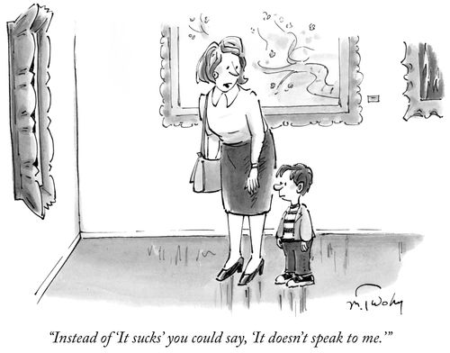 "Instead of 'It sucks' you should say, 'It doesn't speak to me.'"