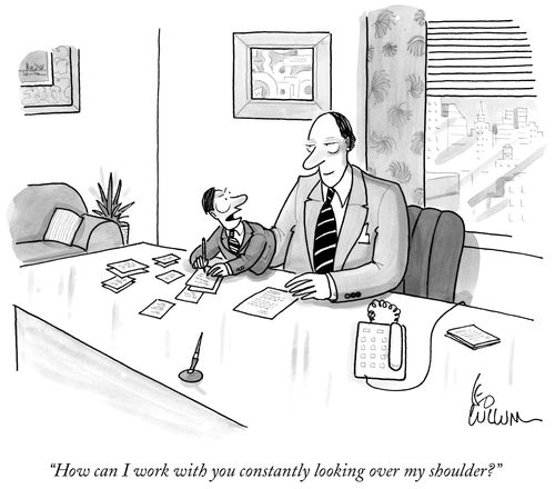 "How can I work with you constantly looking over my shoulder?"