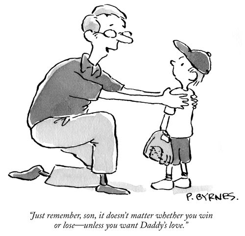 "Just remember, son, it doesn't matter whether you win or lose - unless you want Daddy's love."
