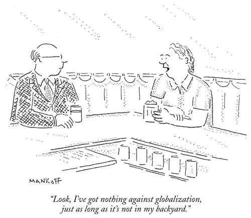 "Look, I've got nothing against globalization, just as long as it's not in my backyard."