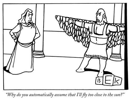 "Why do you automatically assume that I'll fly too close to the sun?"